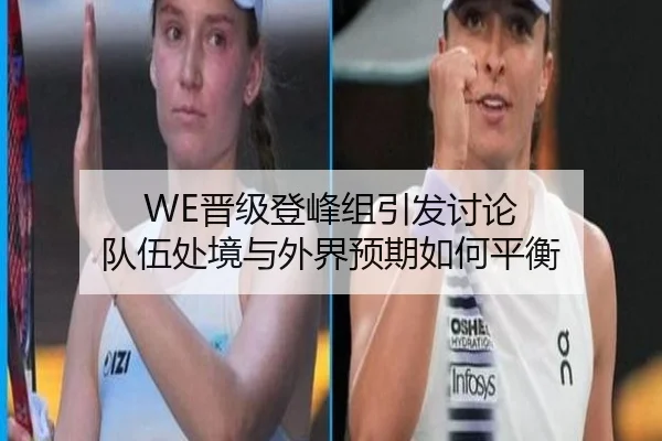 WE晋级登峰组引发讨论 队伍处境与外界预期如何平衡